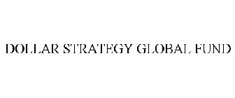 DOLLAR STRATEGY GLOBAL FUND