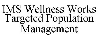 IMS WELLNESS WORKS TARGETED POPULATION MANAGEMENT