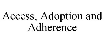 ACCESS, ADOPTION AND ADHERENCE