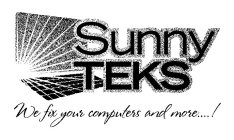 SUNNY TEKS WE FIX YOUR COMPUTERS AND MORE...!