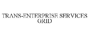 TRANS-ENTERPRISE SERVICES GRID