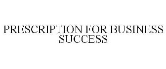 PRESCRIPTION FOR BUSINESS SUCCESS