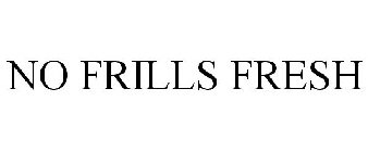 NO FRILLS FRESH