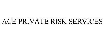 ACE PRIVATE RISK SERVICES