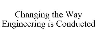 CHANGING THE WAY ENGINEERING IS CONDUCTED