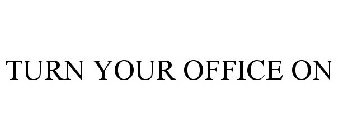 TURN YOUR OFFICE ON