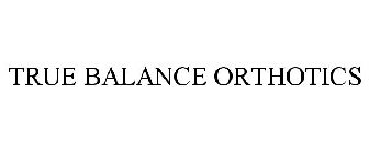 TRUE BALANCE ORTHOTICS