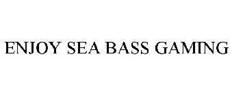 ENJOY SEA BASS GAMING