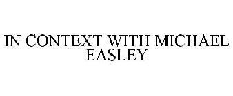 IN CONTEXT WITH MICHAEL EASLEY