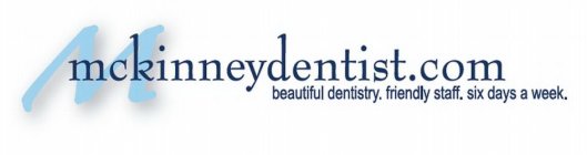 M MCKINNEYDENTIST.COM BEAUTIFUL DENTISTRY. FRIENDLY STAFF. SIX DAYS A WEEK.