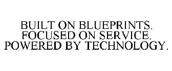 BUILT ON BLUEPRINTS. FOCUSED ON SERVICE. POWERED BY TECHNOLOGY.