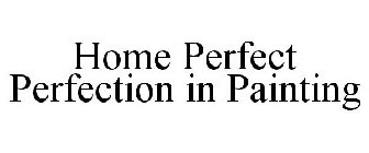 HOME PERFECT PERFECTION IN PAINTING