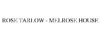 ROSE TARLOW - MELROSE HOUSE