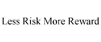 LESS RISK MORE REWARD