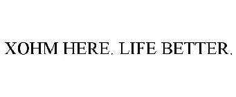 XOHM HERE. LIFE BETTER.