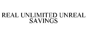 REAL UNLIMITED UNREAL SAVINGS