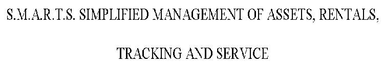 S.M.A.R.T.S. SIMPLIFIED MANAGEMENT OF ASSETS, RENTALS, TRACKING AND SERVICE