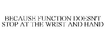 BECAUSE FUNCTION DOESN'T STOP AT THE WRIST AND HAND