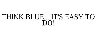 THINK BLUE... IT'S EASY TO DO!