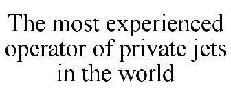 THE MOST EXPERIENCED OPERATOR OF PRIVATE JETS IN THE WORLD