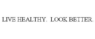 LIVE HEALTHY. LOOK BETTER.