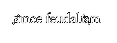 SINCE FEUDALISM