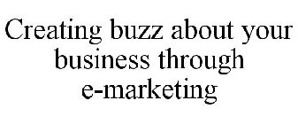 CREATING BUZZ ABOUT YOUR BUSINESS THROUGH E-MARKETING