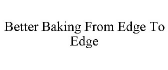 BETTER BAKING FROM EDGE TO EDGE
