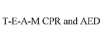 T-E-A-M CPR AND AED