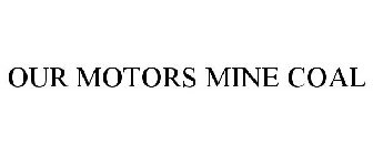 OUR MOTORS MINE COAL