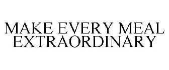 MAKE EVERY MEAL EXTRAORDINARY