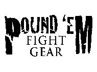 POUND 'EM FIGHT GEAR