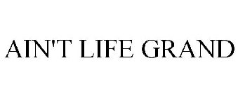 AIN'T LIFE GRAND