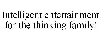 INTELLIGENT ENTERTAINMENT FOR THE THINKING FAMILY!