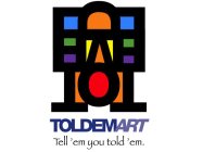 TOLDEMART TELL 'EM YOU TOLD 'EM.