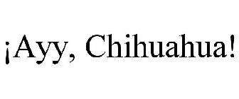 ¡AYY, CHIHUAHUA!