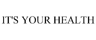 IT'S YOUR HEALTH