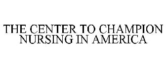 THE CENTER TO CHAMPION NURSING IN AMERICA