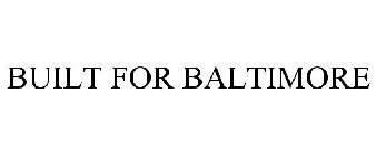 BUILT FOR BALTIMORE