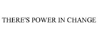 THERE'S POWER IN CHANGE