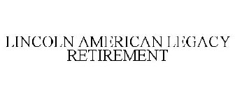 LINCOLN AMERICAN LEGACY RETIREMENT