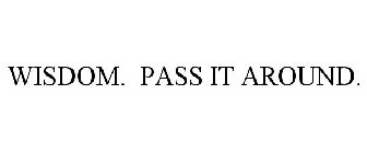 WISDOM. PASS IT AROUND.