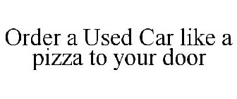 ORDER A USED CAR LIKE A PIZZA TO YOUR DOOR