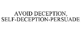 AVOID DECEPTION, SELF-DECEPTION-PERSUADE