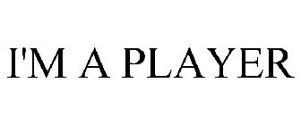 I'M A PLAYER