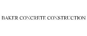 BAKER CONCRETE CONSTRUCTION