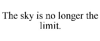 THE SKY IS NO LONGER THE LIMIT.