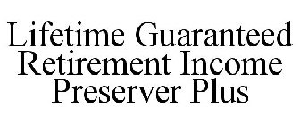 LIFETIME GUARANTEED RETIREMENT INCOME PRESERVER PLUS