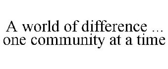 A WORLD OF DIFFERENCE ... ONE COMMUNITY AT A TIME