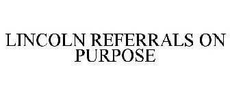 LINCOLN REFERRALS ON PURPOSE